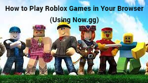 How Now.gg Roblox Login Helps to Play Roblox Using Browser?